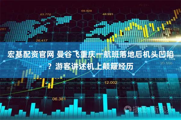 宏基配资官网 曼谷飞重庆一航班落地后机头凹陷？游客讲述机上颠簸经历